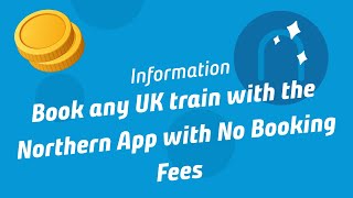 Book any UK train with the Northern App with No Booking Fees