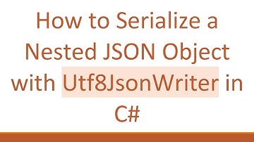 How to Serialize a Nested JSON Object with Utf8JsonWriter in C-