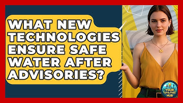 What New Technologies Ensure Safe Water After Advisories? - Your Utilities Hub
