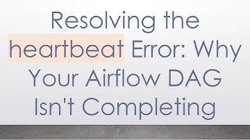 Resolving the heartbeat Error: Why Your Airflow DAG Isn