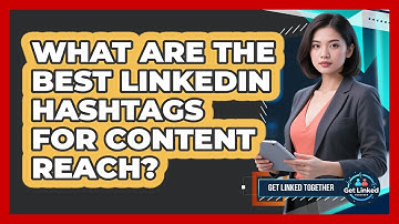 What Are The Best LinkedIn Hashtags For Content Reach? - Get Linked Together
