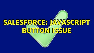 Salesforce: Javascript Button Issue (2 Solutions!!)