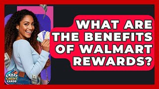 What Are The Benefits Of Walmart Rewards? - Crazy About Credit Cards