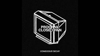 Conscious Decay: Program closedown