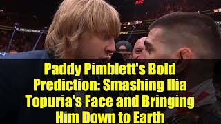 Paddy Pimbletts Bold Prediction: Smashing Ilia Topurias Face And Bringing Him Down To Earth Resimi