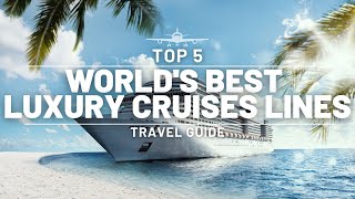 TOP 5 | MOST LUXURIOUS CRUISE LINES | ULTIMATE TRAVEL GUIDE