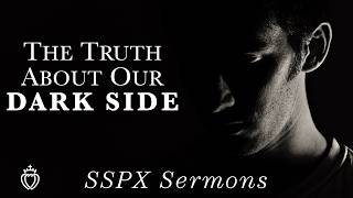 The Truth About Our Dark Side - SSPX Sermons