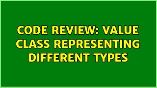 Code Review: Value class representing different types (5 Solutions!!)