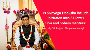 Is Sivayoga Deeksha include initiation into 51 letter Siva and Soham mantras?