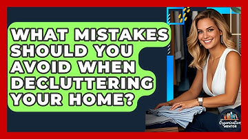 What Mistakes Should You Avoid When Decluttering Your Home? | Your Organization Mentor