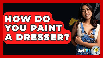 How Do You Paint A Dresser? - LearnToDIY360.com