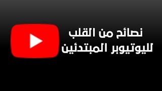 نصائح ذهبيه لليوتيوبر المبتدئين