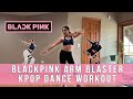 BLACKPINK Arm Toning Dance Workout - Kill This Love + Ddu-Du Ddu-Du