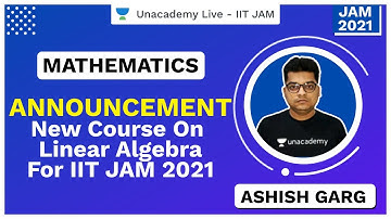 Announcement | New Course on Linear Algebra for IIT JAM 2021 | Ashish | JAM 2021 | Unacademy Live