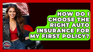 How Do I Choose The Right Auto Insurance For My First Policy? - Auto Coverage Explained