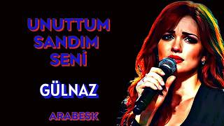 💢 Unuttum Sandim Seni̇ 💢 Gülnaz Arabesk Şfetbeniöneçıkar Üzik