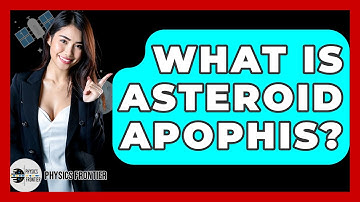 What Is Asteroid Apophis? - Physics Frontier