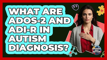 What Are ADOS-2 And ADI-R In Autism Diagnosis? - Answers About Autism