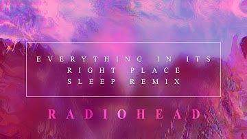 Radiohead - Everything in its Right Place Remix [AMBIENT Sleep Mix]