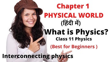 Class 11 Physics Chapter 1: Physical World-What is Physics and its Scope-Complete Chapter