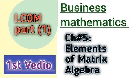 I.Com part (1) || Business Mathematics || Chapter 5 Section (2) || Elements of Matrix Algebra