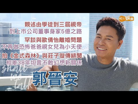 【Shall We Talk】郭晉安親述由學徒到三屆視帝到上市公司董事身家5億之路 | 罕談與歐倩怡離婚問題 不再做恐怖爸爸 | 拍《金式森林》與相差38年莊子璇傳緋聞 不敢幻想新關係 | 郭晉安專訪