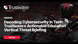 [REPORT] Decoding Cybersecurity in Tech: Trustwave's Actionable Education Vertical Threat Briefing