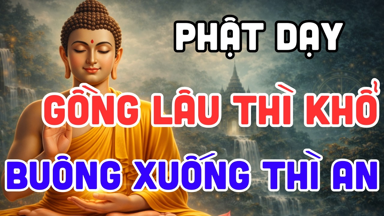 Phật Dạy: Càng Gồng Càng Khổ – Càng Buông Càng An | Tu Phật Tại Gia
