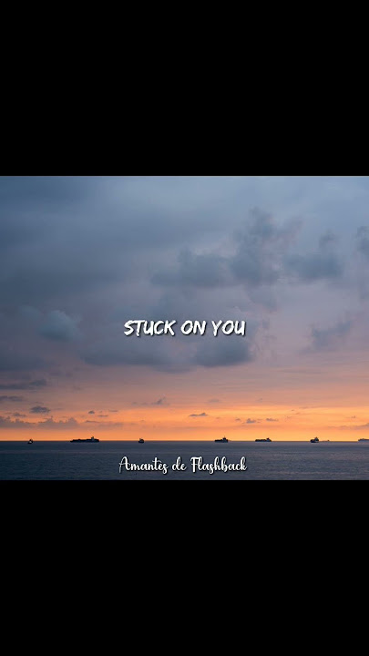 🎶A música Stuck on You é uma canção popular interpretada pelo