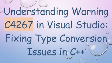 Understanding Warning C4267 in Visual Studio: Fixing Type Conversion Issues in C+ +