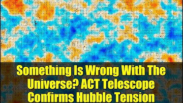 Something Is Wrong With The Universe? ACT Telescope Confirms Hubble Tension