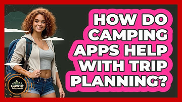 How Do Camping Apps Help With Trip Planning? - Exploring Campgrounds