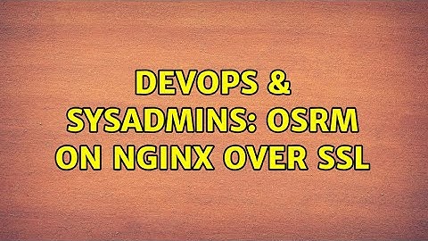 DevOps & SysAdmins: OSRM on Nginx over SSL (2 Solutions!!)