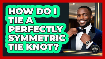 How Do I Tie A Perfectly Symmetric Tie Knot? - The Sharp Dressed Gent