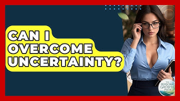 Can I Overcome Uncertainty? - The Personal Growth Path