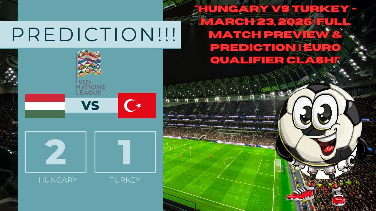Hungary vs Turkey - March 23, 2025: Full Match Preview & Prediction | Euro Qualifier Clash!