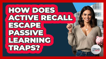 How Does Active Recall Escape Passive Learning Traps? - Ultimate Life Hacks
