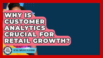 Why Is Customer Analytics Crucial For Retail Growth? - Retail Employee Playbook