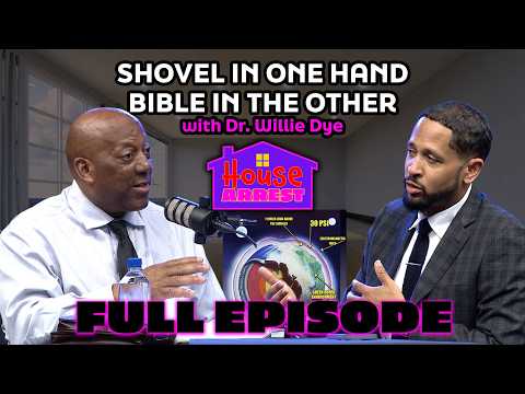 "Shovel in One Hand, Bible in the Other" w/ Dr. Willie Dye | HOUSE ARREST PODCAST