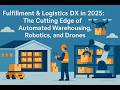 Fulfillment &amp; Logistics DX in 2025: The Cutting Edge of Automated Warehousing, Robotics, and Drones