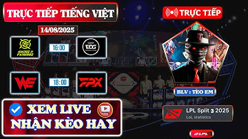 LPL | LPL TIẾNG VIỆT - TRỰC TIẾP LPL Split 3 2025 | NIP vs EDG | WE vs FPX | 14/08/2025