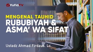 Mengenal Tauhid Rububiyah dan Asma wa Sifat - Ustadz Ahmad Firdaus, Lc. - Ceramah Agama