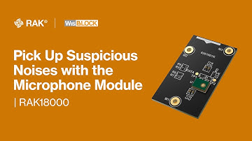 Pick up suspicious noises with the RAK18000 Microphone Module!