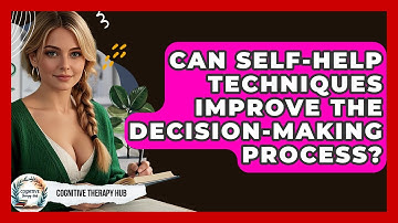 Can Self-help Techniques Improve The Decision-making Process? - Cognitive Therapy Hub