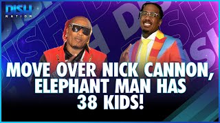 Watch Out, Nick Cannon, Elephant Man Has 38 Kids!
