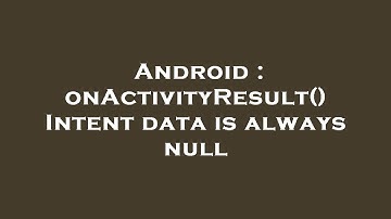Android : onActivityResult() Intent data is always null