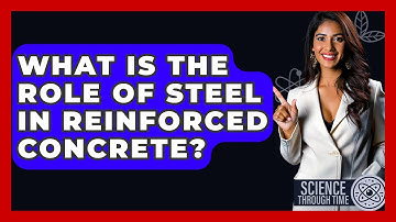 What Is The Role Of Steel In Reinforced Concrete? - Science Through Time