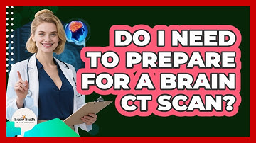 Do I Need To Prepare For A Brain CT Scan? - Brain Health Support Network