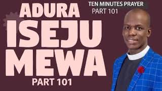 ADURA ISEJU MEWA PART 101 - TEN MINUTES PRAYER PART 101