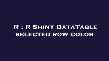 R : R Shiny DataTable selected row color